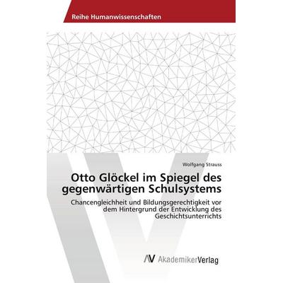 Otto Glöckel im Spiegel des gegenwärtigen Schulsystems, Taschenbuch von Wolfgang Strauss, AV Akademikerverlag, 978-620-2-21472-8