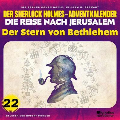 Der Stern von Bethlehem (Der Sherlock Holmes-Adventkalender - Die Reise nach Jerusalem, Folge 22) - William K. Stewart,Arthur Conan Doyle, Audio,