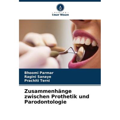 Zusammenhänge zwischen Prothetik und Parodontologie, Taschenbuch von Bhoomi Parmar,Ragini Sanaye,Prachiti Terni, Verlag Unser Wissen,