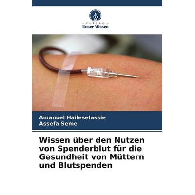 Wissen über den Nutzen von Spenderblut für die Gesundheit von Müttern und Blutspenden, Taschenbuch von Amanuel Haileselassie,Assefa Seme, Verlag Unser