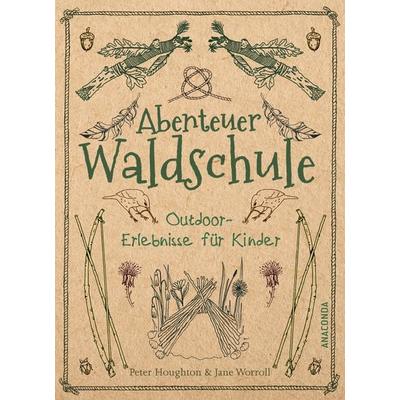 Abenteuer Waldschule: Natur-Erlebnisse für Kinder von 3 bis 11 Jahren, Taschenbuch von Peter Houghton,Jane Worroll, Anaconda, 978-3-7306-0570-7