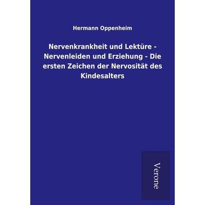 Nervenkrankheit und Lektüre - Nervenleiden und Erziehung - Die ersten Zeichen der Nervosität des Kindesalters, Taschenbuch von Hermann Oppenheim, BoD