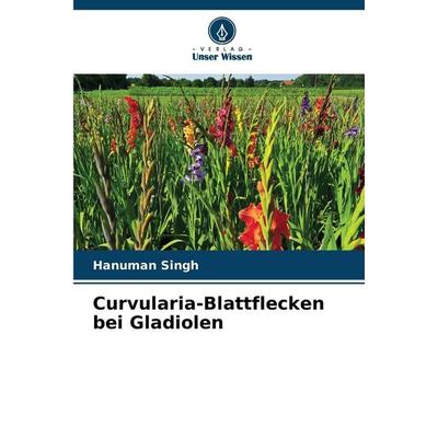Curvularia-Blattflecken bei Gladiolen, Taschenbuch von Hanuman Singh, Verlag Unser Wissen, 978-620-9-04914-9