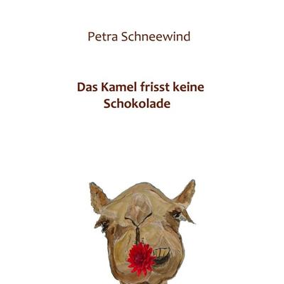 Das Kamel frisst keine Schokolade, Taschenbuch von Petra Schneewind, Tredition, 978-3-7439-0460-6