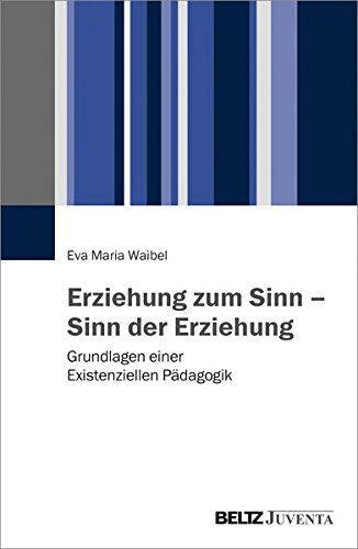 Waibel, Eva Maria - Erziehung zum Sinn - Sinn der Erziehung: Grundlagen einer Existenziellen Pädagogik - Preis vom 12.10.2026 11:37:12 h