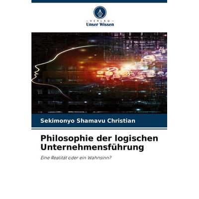 Philosophie der logischen Unternehmensführung, Taschenbuch von Sekimonyo Shamavu Christian, Verlag Unser Wissen, 978-620-7-82422-9