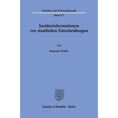 Insiderinformationen vor staatlichen Entscheidungen, Taschenbuch von Benjamin Wolter, Duncker & Humblot, 978-3-428-19564-0