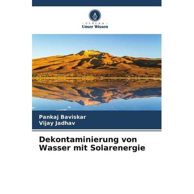 Dekontaminierung von Wasser mit Solarenergie, Taschenbuch von Pankaj Baviskar,Vijay Jadhav, Verlag Unser Wissen, 978-620-4-64326-7