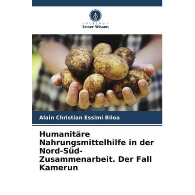 Humanitäre Nahrungsmittelhilfe in der Nord-Süd-Zusammenarbeit. Der Fall Kamerun, Taschenbuch von Alain Christian Essimi Biloa, Verlag Unser Wissen,