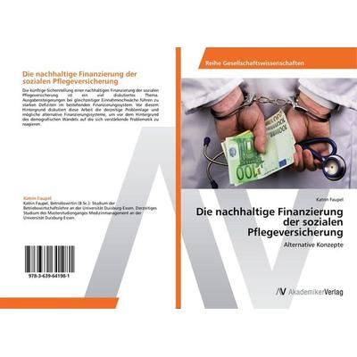 Die nachhaltige Finanzierung der sozialen Pflegeversicherung, Taschenbuch von Katrin Faupel, AV Akademikerverlag, 978-3-639-64198-1