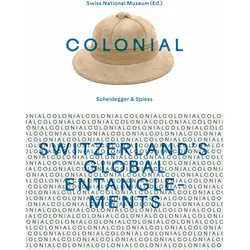 colonial - Switzerland's Global Entanglements, Sachbücher von Heidi Amrein, Marina Amstad, Toms Joaquin Bartoletti, Claudia Buess