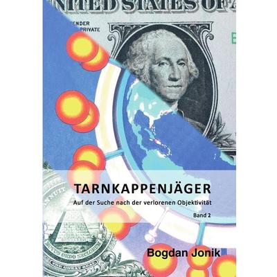 Tarnkappen-Jäger: Auf der Suche nach der verlorenen Objektivtät, Taschenbuch von Bogdan Jonik, Tredition, 978-3-384-40145-8