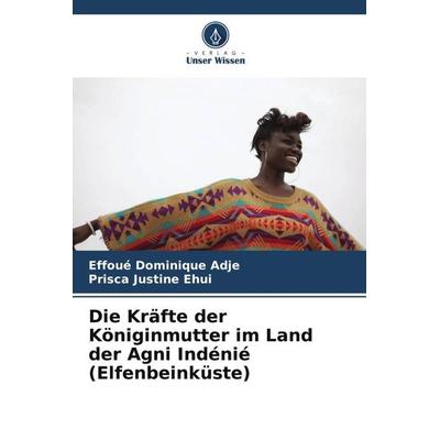 Die Kräfte der Königinmutter im Land der Agni Indénié (Elfenbeinküste), Taschenbuch von Effoué Dominique Adje,Prisca Justine Ehui, Verlag Unser