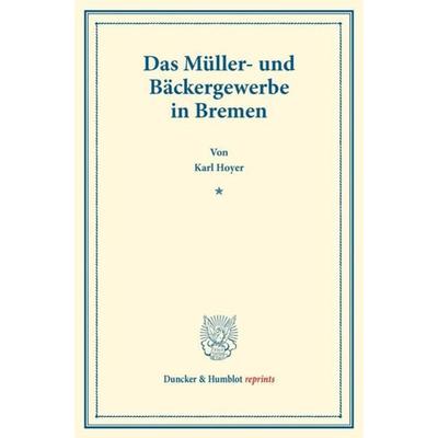 Das Müller- und Bäckergewerbe in Bremen., Taschenbuch von Karl Hoyer, Duncker & Humblot, 978-3-428-17851-3