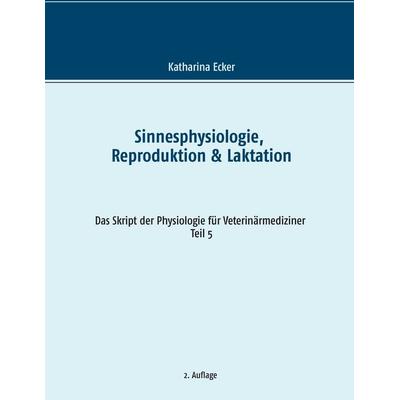 Sinnesphysiologie, Reproduktion & Laktation, Taschenbuch von Katharina Ecker, BoD – Books on Demand, 978-3-7392-0812-1