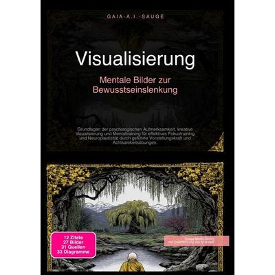 Visualisierung: Mentale Bilder zur Bewusstseinslenkung, Taschenbuch von Gaia A.I. Sauge, Epubli, 978-3-565-09221-5