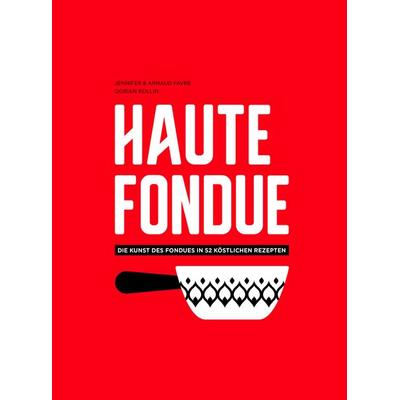 Haute Fondue, Gebundene Ausgabe von Jennifer Favre,Arnaud Favre, Helvetiq, 978-2-940481-54-5