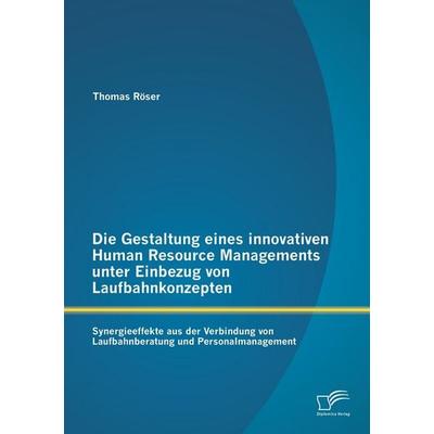 Die Gestaltung eines innovativen Human Resource Managements unter Einbezug von Laufbahnkonzepten: Synergieeffekte aus der Verbindung von