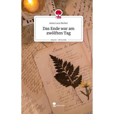 Das Ende war am zwölften Tag. Life is a Story - story.one, Gebundene Ausgabe von Anna Luca Becker, Story.one publishing, 978-3-7108-3004-4