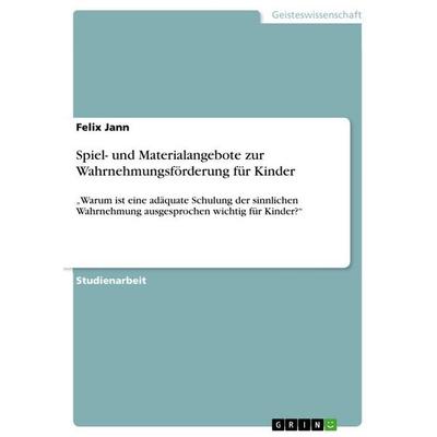 Spiel- und Materialangebote zur Wahrnehmungsförderung für Kinder, Taschenbuch von Felix Jann, GRIN, 978-3-656-22712-0