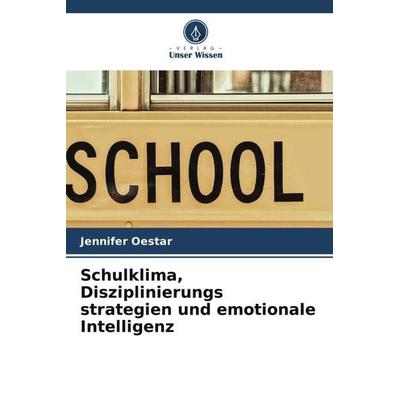 Schulklima, Disziplinierungs strategien und emotionale Intelligenz, Taschenbuch von Jennifer Oestar, Verlag Unser Wissen, 978-620-6-03469-8