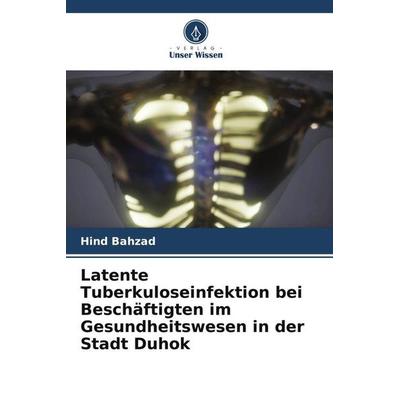 Latente Tuberkuloseinfektion bei Beschäftigten im Gesundheitswesen in der Stadt Duhok, Taschenbuch von Hind Bahzad, Verlag Unser Wissen,