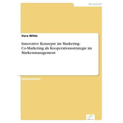Innovative Konzepte im Marketing: Co-Marketing als Kooperationsstrategie im Markenmanagement, Taschenbuch von Vera Witte, GRIN, 978-3-8386-7986-0