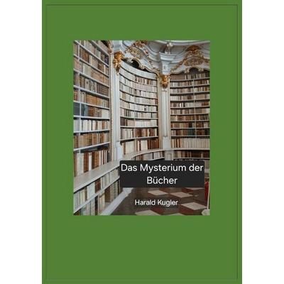 Das Mysterium der Bücher, Taschenbuch von Harald Kugler, Epubli, 978-3-565-63940-3
