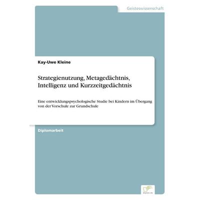 Strategienutzung, Metagedächtnis, Intelligenz und Kurzzeitgedächtnis, Taschenbuch von Kay-Uwe Kleine, GRIN, 978-3-8386-7478-0
