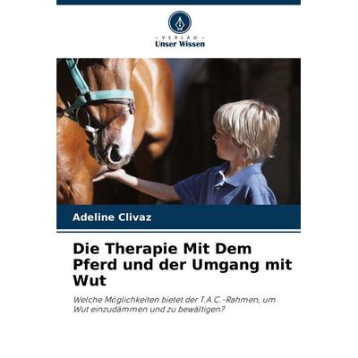 Die Therapie Mit Dem Pferd und der Umgang mit Wut, Taschenbuch von Adeline Clivaz, Verlag Unser Wissen, 978-620-5-89140-7