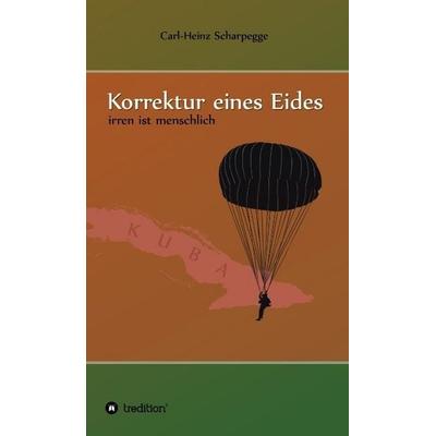 Korrektur eines Eides, Gebundene Ausgabe von Carl-Heinz Scharpegge, Tredition, 978-3-7323-7714-5