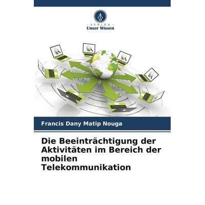 Die Beeinträchtigung der Aktivitäten im Bereich der mobilen Telekommunikation, Taschenbuch von Francis Dany Matip Nouga, Verlag Unser Wissen,