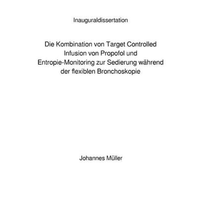 Die Kombination von Target Controlled Infusion von Propofol und Entropie-Monitoring zur Sedierung während der flexiblen Bronchoskopie, Taschenbuch von