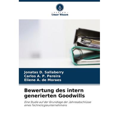 Bewertung des intern generierten Goodwills, Taschenbuch von Jonatas D. Sallaberry,Carlos A. P. Pereira,Eliene A. de Moraes, Verlag Unser Wissen,