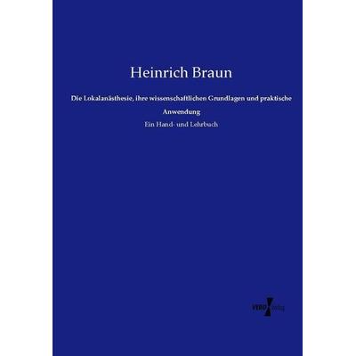 Die Lokalanästhesie, ihre wissenschaftlichen Grundlagen und praktische Anwendung, Taschenbuch von Heinrich Braun, Vero Verlag, 978-3-7372-1254-0