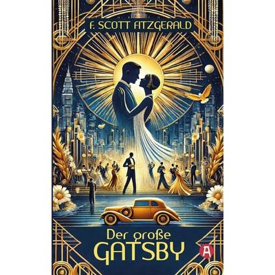 Der große Gatsby. F. Scott Fitzgerald, Taschenbuch von F. Scott Fitzgerald, Aionas Verlag, 978-3-96545-052-3