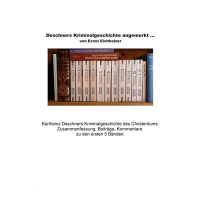 Deschners Kriminalgeschichte angemerkt, Taschenbuch von Ernst Eichholzer, BoD – Books on Demand, 978-3-7583-7502-6