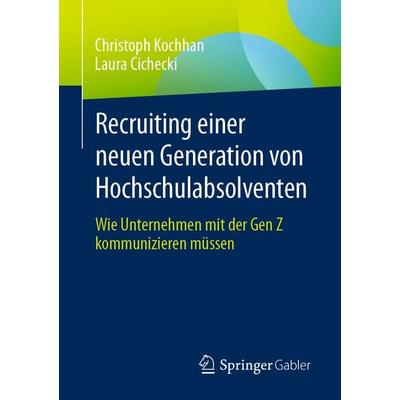 Recruiting einer neuen Generation von Hochschulabsolventen, Taschenbuch von Christoph Kochhan,Laura Cichecki, Springer Fachmedien Wiesbaden GmbH,