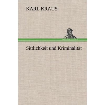 Sittlichkeit und Kriminalität, Gebundene Ausgabe von Karl Kraus, Tredition, 978-3-8472-5439-3