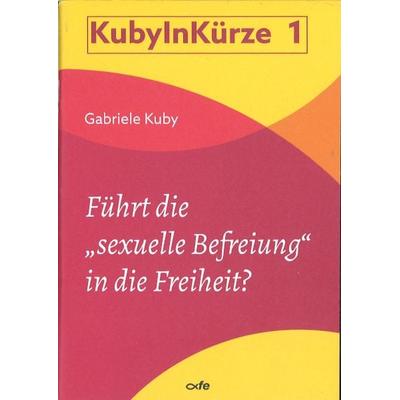 Führt die 'sexuelle Befreiung' in die Freiheit?, Geheftet von Gabriele Kuby, Fe-medienvlg, 978-3-86357-411-6