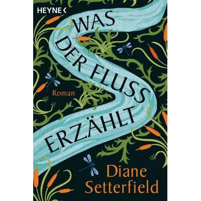 Was der Fluss erzählt, Taschenbuch von Diane Setterfield, Heyne, 978-3-453-42630-6