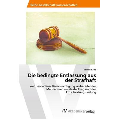 Die bedingte Entlassung aus der Strafhaft, Taschenbuch von Jasmin Rana, AV Akademikerverlag, 978-620-2-21692-0