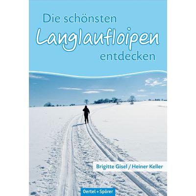 Die schönsten Langlaufloipen entdecken, Taschenbuch von Brigitte Gisel,Heiner Keller, Oertel u. Spörer, 978-3-88627-359-1