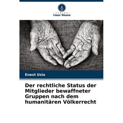 Der rechtliche Status der Mitglieder bewaffneter Gruppen nach dem humanitären Völkerrecht, Taschenbuch von Enest Uzia, Verlag Unser Wissen,