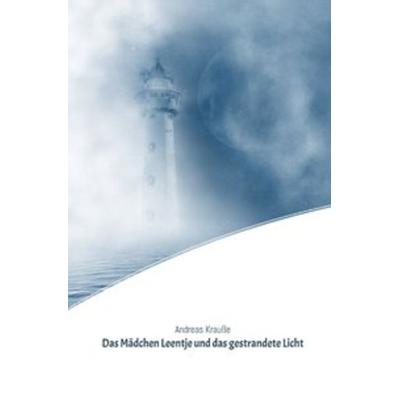 Das Mädchen Leentje und das gestrandete Licht, Taschenbuch von Andreas Krausse, Epubli, 978-3-7502-6864-7