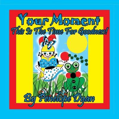 Your Moment --- This Is The Time For Goodness!, Taschenbuch von Penelope Dyan, Bellissima Publishing, 978-1-61477-472-3