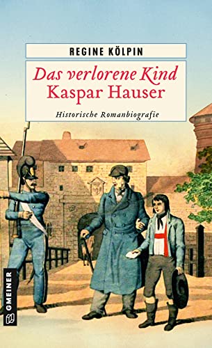 Regine Kölpin - Das verlorene Kind - Kaspar Hauser: Historische Romanbiografie (Historische Romane im GMEINER-Verlag) - Preis vom 30.09.2026 09:01:18 h