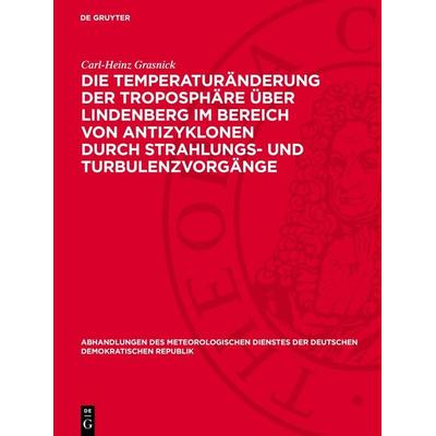 Die Temperaturänderung der Troposphäre über Lindenberg im Bereich von Antizyklonen durch Strahlungs- und Turbulenzvorgänge, Gebundene Ausgabe von