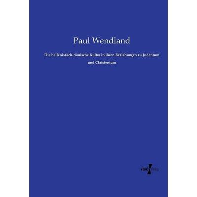 Die hellenistisch-römische Kultur in ihren Beziehungen zu Judentum und Christentum, Taschenbuch von Paul Wendland, Vero Verlag, 978-3-7372-2665-3