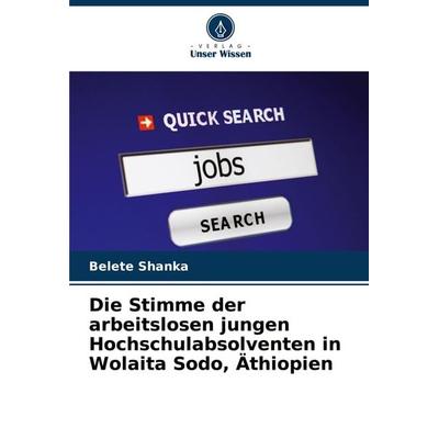 Die Stimme der arbeitslosen jungen Hochschulabsolventen in Wolaita Sodo, Äthiopien, Taschenbuch von Belete Shanka, Verlag Unser Wissen,